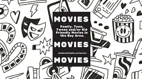 Kid, Tween, Teen, Family movies in the Bay area.